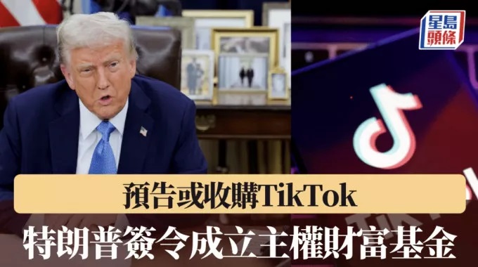 川普签令成立主权财富基金 预告或收购 TikTok 川普签令成立主权财富基金 预告或收购 TikTok